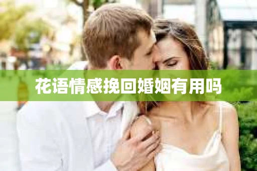 花语情感挽回婚姻有用吗