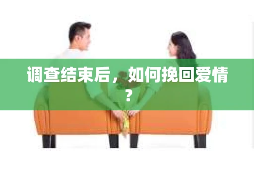 调查结束后,如何挽回爱情? 调查结束后,如何挽回爱情?