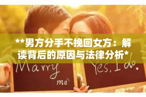 **男方分手不挽回女方：解读背后的原因与法律分析**