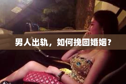 男人出轨，如何挽回婚姻？