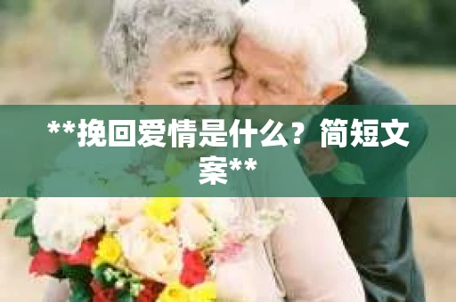 **挽回爱情是什么？简短文案**