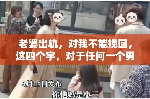老婆出轨，对我不能挽回，这四个字，对于任何一个男人来说，都是一场无法言说的痛。我曾经以为，婚姻是爱情的港湾，是彼此依靠的避风港，然而，现实却给了我一记响亮的耳光。今天，我想和大家聊聊这个沉重的话题，希望能给那些正在经历或即将经历类似痛苦的人一些安慰和启示。