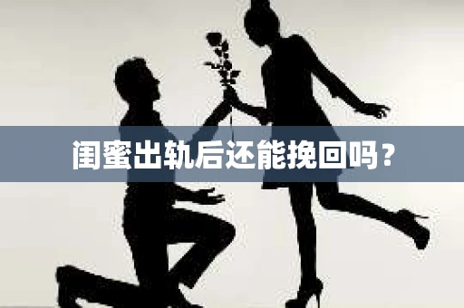 闺蜜出轨后还能挽回吗？