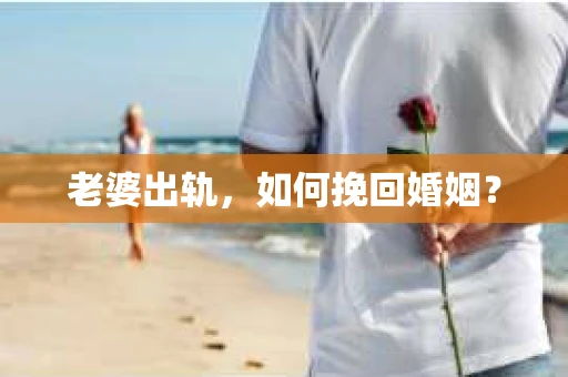 老婆出轨，如何挽回婚姻？