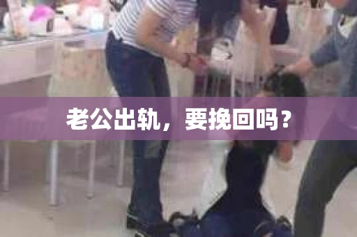 老公出轨，要挽回吗？