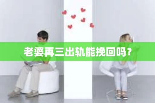 老婆再三出轨能挽回吗？