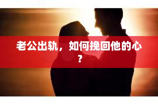 老公出轨，如何挽回他的心？