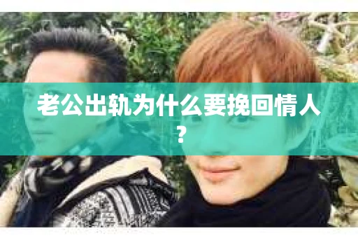 老公出轨为什么要挽回情人？
