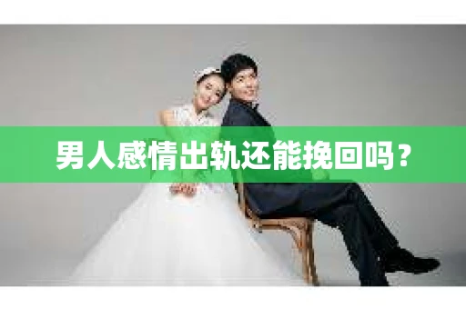 男人感情出轨还能挽回吗？