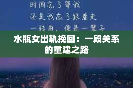水瓶女出轨挽回：一段关系的重建之路