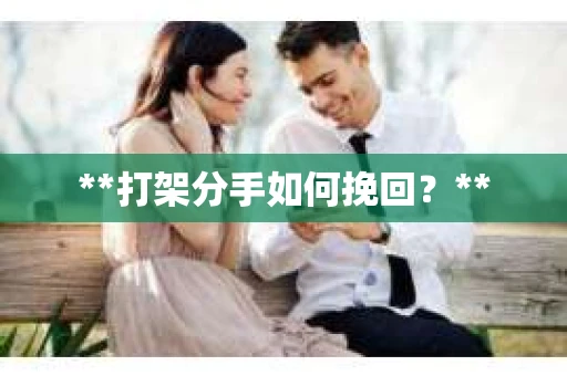 **打架分手如何挽回？**