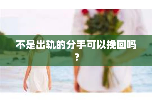 不是出轨的分手可以挽回吗？