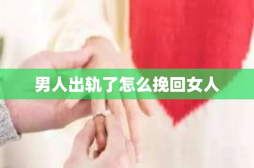 男人出轨了怎么挽回女人