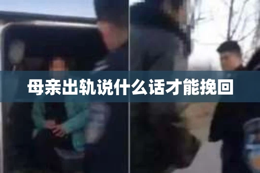 母亲出轨说什么话才能挽回
