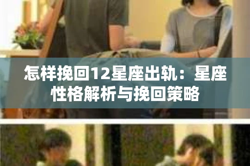怎样挽回12星座出轨：星座性格解析与挽回策略