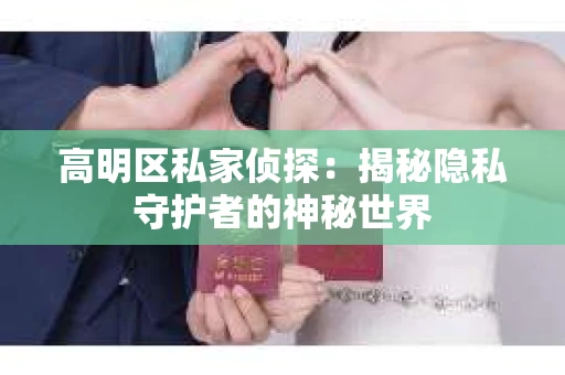 高明区私家侦探：揭秘隐私守护者的神秘世界
