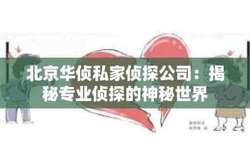 北京华侦私家侦探公司：揭秘专业侦探的神秘世界