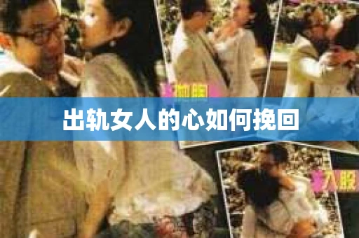 出轨女人的心如何挽回
