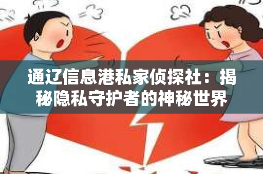 通辽信息港私家侦探社：揭秘隐私守护者的神秘世界