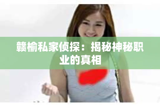 赣榆私家侦探：揭秘神秘职业的真相
