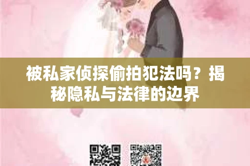 被私家侦探偷拍犯法吗？揭秘隐私与法律的边界