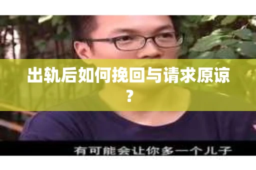 出轨后如何挽回与请求原谅? 出轨后如何挽回与请求原谅?