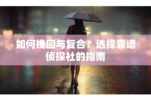 如何挽回与复合？选择靠谱侦探社的指南