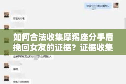 如何合法收集摩羯座分手后挽回女友的证据？证据收集策略与法律风险防范