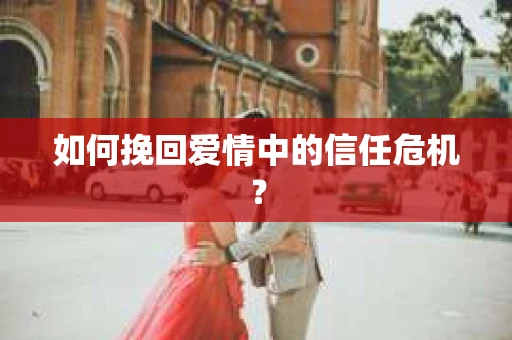 如何挽回爱情中的信任危机？