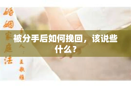 被分手后如何挽回，该说些什么？