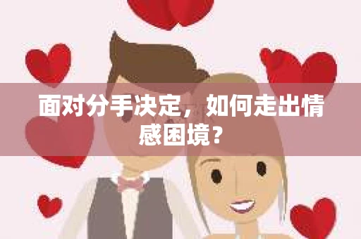 面对分手决定，如何走出情感困境？
