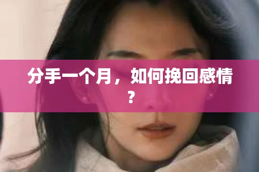 分手一个月，如何挽回感情？