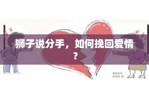 狮子说分手,如何挽回爱情? 狮子说分手,如何挽回爱情?
