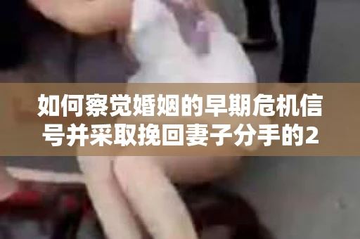 如何察觉婚姻的早期危机信号并采取挽回妻子分手的21天法则？
