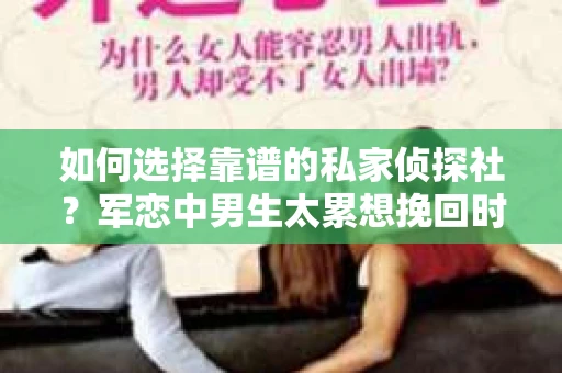 如何选择靠谱的私家侦探社？军恋中男生太累想挽回时怎么办？