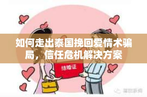 如何走出泰国挽回爱情术骗局，信任危机解决方案