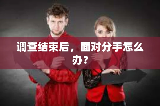 调查结束后，面对分手怎么办？