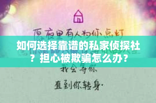 如何选择靠谱的私家侦探社？担心被欺骗怎么办？