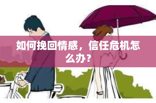 如何挽回情感，信任危机怎么办？