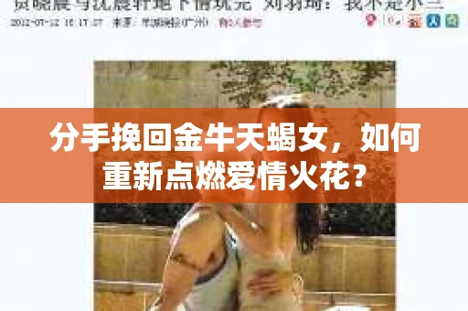 分手挽回金牛天蝎女，如何重新点燃爱情火花？