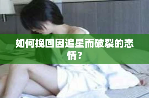 如何挽回因追星而破裂的恋情？