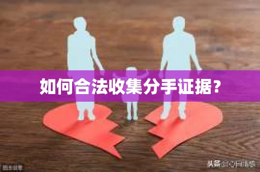 如何合法收集分手证据？
